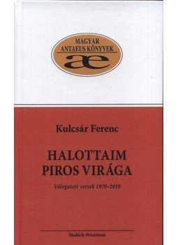 Kulcsár Ferenc - Halottaim piros virága - Válogatott versek 1970-2010 Kulcsár Ferenc - Halottaim piros virága - Válogatott versek 1970-2010, null 2010 antikvár könyv