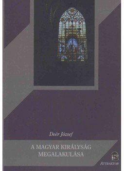 Deér József - A Magyar Királyság megalakulása, Máriabesnyő - Gödöllő 2010 antikvár könyv