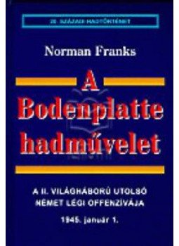 Norman Franks - A Bodenplatte hadművelet (20. századi hadtörténet) - A II. világháború utolsó német légi offenzívája 1945. január 1., null 1998 antikvár könyv