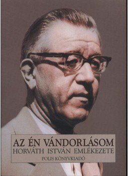 Nagy Pál - Az én vándorlásom - Horváth István emlékezete Nagy Pál - Az én vándorlásom - Horváth István emlékezete, null 2010 antikvár könyv