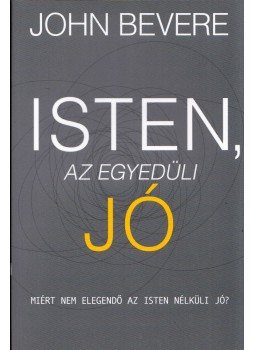 John Bevere - Isten, az egyedüli Jó John Bevere - Isten, az egyedüli Jó, Budapest 2019 antikvár könyv