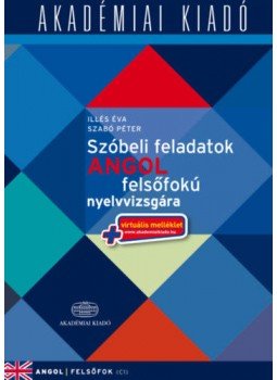 Illés Éva, Szabó Péter - Szóbeli feladatok angol felsőfokú nyelvvizsgára Illés Éva, Szabó Péter - Szóbeli feladatok angol felsőfokú nyelvvizsgára, Budapest 2016 antikvár könyv