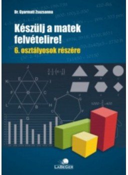 dr. Gyarmati Zsuzsanna - Készülj a matek felvételire! - 6. osztályosok részére, null 2018 antikvár könyv