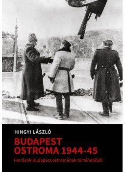 Hingyi László - Budapest Ostroma 1944-45 I., Budapest 2018 antikvár könyv
