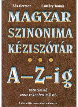 Bék Gerzson, Csiffáry Tamás - Magyar szinonima kéziszótár A-Z-ig Bék Gerzson, Csiffáry Tamás - Magyar szinonima kéziszótár A-Z-ig, Budapest 0 antikvár könyv