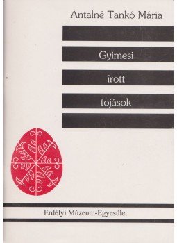 Antalné Tankó Mária - Gyimesi írott tojások, Kolozsvár 1999 antikvár könyv
