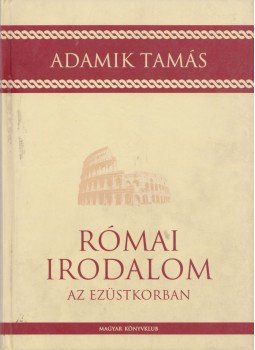 Adamik Tamás - Római irodalom az ezüstkorban, Budapest 2002 antikvár könyv