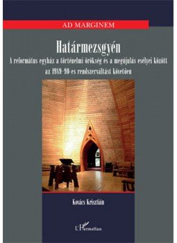 Kovács Krisztián - Határmezsgyén - A református egyház a történelmi örökség és a megújulás esélyei között az 1989-90-es rendszerváltást követően, null 2018 antikvár könyv