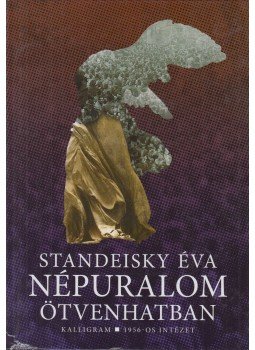 Standeisky Éva - Népuralom ötvenhatban Standeisky Éva - Népuralom ötvenhatban, Pozsony-Budapest 2010 antikvár könyv