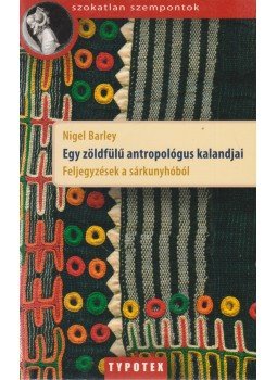 Barley, Nigel - Egy zöldfülű antropológus kalandjai Barley, Nigel - Egy zöldfülű antropológus kalandjai, Budapest 2006 antikvár könyv