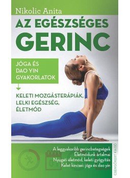 Nikolic Anita - Az egészséges gerinc - Keleti mozgásterápiák, lelki egészség, életmód Nikolic Anita - Az egészséges gerinc - Keleti mozgásterápiák, lelki egészség, életmód, 2015 antikvár könyv