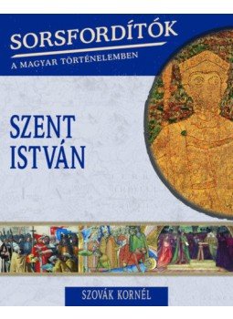 Szovák Kornél - Sorsfordítók a magyar történelemben - Szent István Szovák Kornél - Sorsfordítók a magyar történelemben - Szent István, Budapest 2018 antikvár könyv
