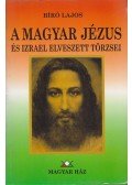 Bíró Lajos - A magyar Jézus és Izrael "elveszett" törzsei