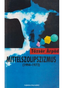 Tőzsér Árpád - Mittelszolipszizmus Tőzsér Árpád - Mittelszolipszizmus, Budapest 1995 antikvár könyv
