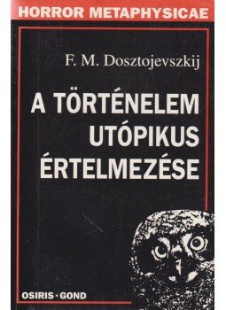 Dosztojevszkij, Fjodor Mihajlovics - A történelem utópikus értelmezése Dosztojevszkij, Fjodor Mihajlovics - A történelem utópikus értelmezése, Budapest 1998 antikvár könyv