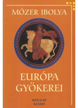 Mózer Ibolya - Európa gyökerei Mózer Ibolya - Európa gyökerei, Budapest 2003 antikvár könyv