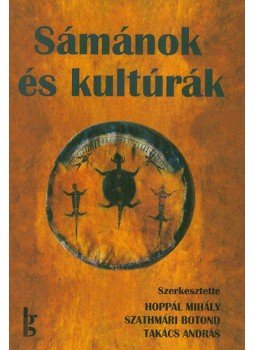 Hoppál Mihály, Szathmári Botond, Takács András - Sámánok és kultúrák Hoppál Mihály, Szathmári Botond, Takács András - Sámánok és kultúrák, Budapest 2006 antikvár könyv