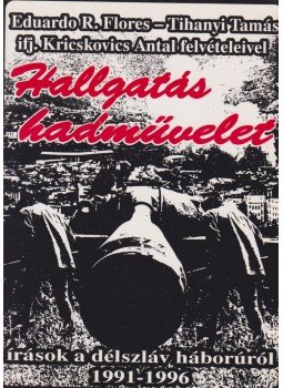 Eduardo R. Flores, Tihanyi Tamás - Hallgatás hadművelet Eduardo R. Flores, Tihanyi Tamás - Hallgatás hadművelet, Székesfehérvár 1996 antikvár könyv