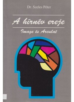 Dr. Szeles Péter - A hírnév ereje - Image és Arculat Dr. Szeles Péter - A hírnév ereje - Image és Arculat, Budapest 1998 antikvár könyv