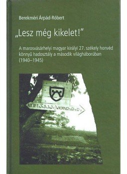Berekméri Árpád, Róbert - "Lesz még kikelet!" - A marosvásárhelyi magyar királyi 27. székely honvéd könnyű hadosztály a második világháborúban (1940-1945), null 2015 antikvár könyv