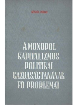Göncöl György - A monopolkapitalizmus politikai gazdaságtanának fő problémái,  1966 antikvár könyv