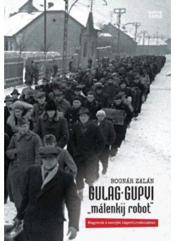 Bognár Zalán - Gulag Gupvi - "málenkij robot" - Magyarok a szovjet lágerbirodalomban, null 2017 antikvár könyv