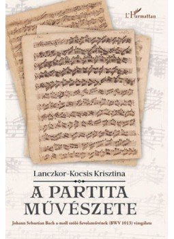 Lanczkor, Kocsis Krisztina - A partita művészete - Johann Sebastian Bach a-moll szóló fuvolaművének (BWV 1013) vizsgálata, null 2017 antikvár könyv