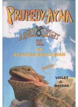 WATERS, VIOLET G. - Prupedy-Ayna, a hüllősziget III. WATERS, VIOLET G. - Prupedy-Ayna, a hüllősziget III., 2006 antikvár könyv