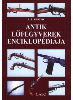 A. E. Hartink - Antik lőfegyverek enciklopédiája A. E. Hartink - Antik lőfegyverek enciklopédiája, null 2004 antikvár könyv