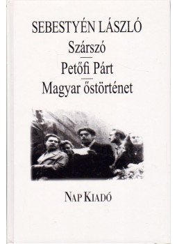 Sebestyén László - Szárszó / Petőfi párt / Magyar őstörténet Sebestyén László - Szárszó / Petőfi párt / Magyar őstörténet, Budapest 2006 antikvár könyv