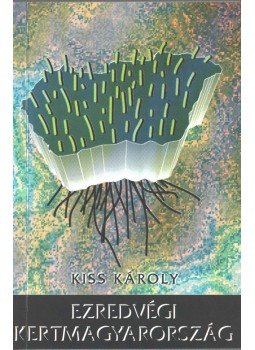 Kiss Károly - Ezredvégi kertmagyarország (dedikált) Kiss Károly - Ezredvégi kertmagyarország (dedikált), Budapest 1994 antikvár könyv
