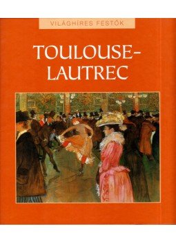 Hajnal Gabriella - Toulouse-Lautrec Hajnal Gabriella - Toulouse-Lautrec, Budapest 2011 antikvár könyv