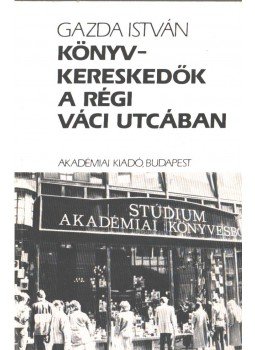 Gazda István - Könyvkereskedők a régi Váci utcában (dedikált) Gazda István - Könyvkereskedők a régi Váci utcában (dedikált), Budapest 1988 antikvár könyv