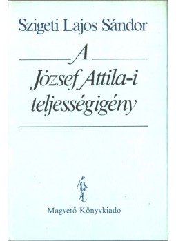 Szigeti Lajos Sándor - A József Attila-i teljességigény (dedikált) Szigeti Lajos Sándor - A József Attila-i teljességigény (dedikált), Budapest 1988 antikvár könyv