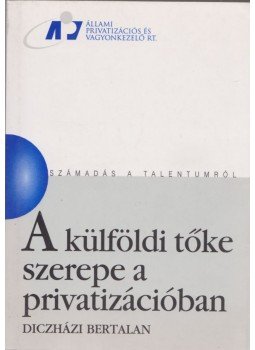 Diczházi Bertalan - A külföldi tőke szerepe a privatizációban Diczházi Bertalan - A külföldi tőke szerepe a privatizációban, 0 antikvár könyv