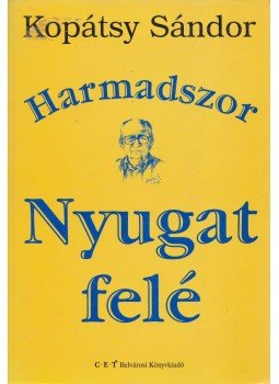 Kopátsy Sándor - Harmadszor Nyugat felé Kopátsy Sándor - Harmadszor Nyugat felé, Budapest 2001 antikvár könyv