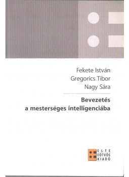Gregorics Tibor, Nagy Sára, Fekete István - Bevezetés a mesterséges intelligenciába Gregorics Tibor, Nagy Sára, Fekete István - Bevezetés a mesterséges intelligenciába, 2006 antikvár könyv