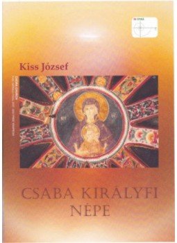 Kiss József - Csaba Királyfi Népe Kiss József - Csaba Királyfi Népe, null 2017 antikvár könyv