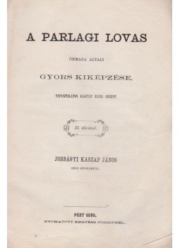 Jobbágyi Kaszap János - A parlagi lovas önmaga általi gyors kiképzése, tapasztalaton alapult elvek szerint., Pest 1865 antikvár könyv