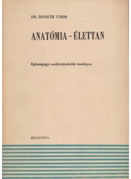 Dr. Donáth Tibor - Anatómia - élettan Dr. Donáth Tibor - Anatómia - élettan, Budapest 1972 antikvár könyv
