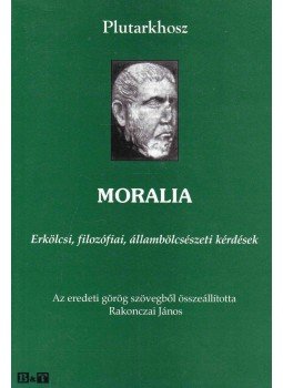 Plutarkhosz, Rakonczai János - Moralia Plutarkhosz, Rakonczai János - Moralia, Szeged 2012 antikvár könyv