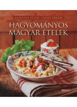 Korpádi Péter, Patyi Árpád - Hagyományos magyar ételek Korpádi Péter, Patyi Árpád - Hagyományos magyar ételek, null 2004 antikvár könyv