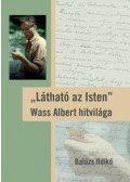 Balázs Ildikó - Látható az Isten - Wass Albert hitvilága