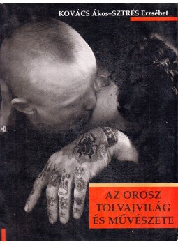 Kovács Ákos, Sztrés Erzsébet - Az orosz tolvajvilág és művészete Kovács Ákos, Sztrés Erzsébet - Az orosz tolvajvilág és művészete, Budapest 1994 antikvár könyv