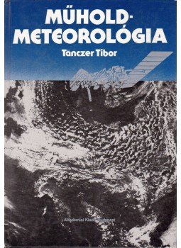 Tanczer Tibor - Műholdmeteorológia Tanczer Tibor - Műholdmeteorológia, Budapest 1988 antikvár könyv