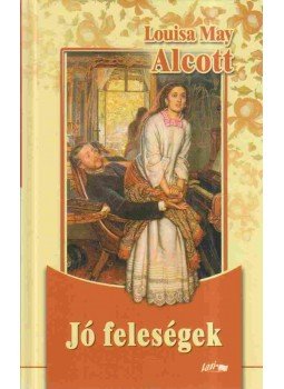 Louisa May Alcott - Jó feleségek Louisa May Alcott - Jó feleségek, Szeged 2005 antikvár könyv