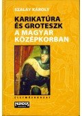 Szalay Károly - Karikatúra és groteszk a magyar középkorban