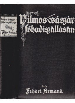 Fehéri Armand - Vilmos császár főhadiszállásán Fehéri Armand - Vilmos császár főhadiszállásán, Budapest 1918 antikvár könyv