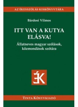Bárdosi Vilmos (szerk.) - Itt van a kutya elásva! - Állatneves magyar szólások, közmondások szótára, null 2018 antikvár könyv