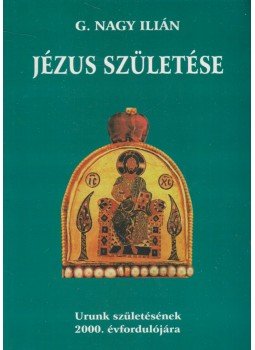 G. Nagy Ilián - Jézus születése (dedikált) G. Nagy Ilián - Jézus születése (dedikált), 1999 antikvár könyv